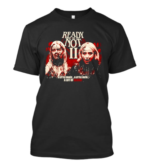 Ready Or Not II A Little Grace A Little Faith A Lot Of Blood T-Shirt