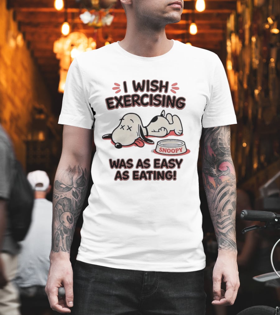 I Wish Exercising Snoopy Was As Easy As Eating Bowl Fun T-Shirt