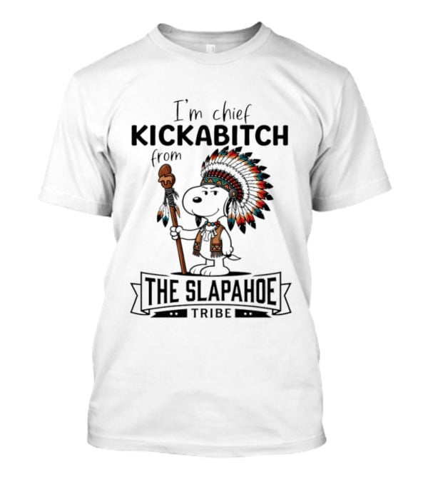 I'm Chief Kickabitch From The Slapahoe Tribe Snoopy T-Shirt