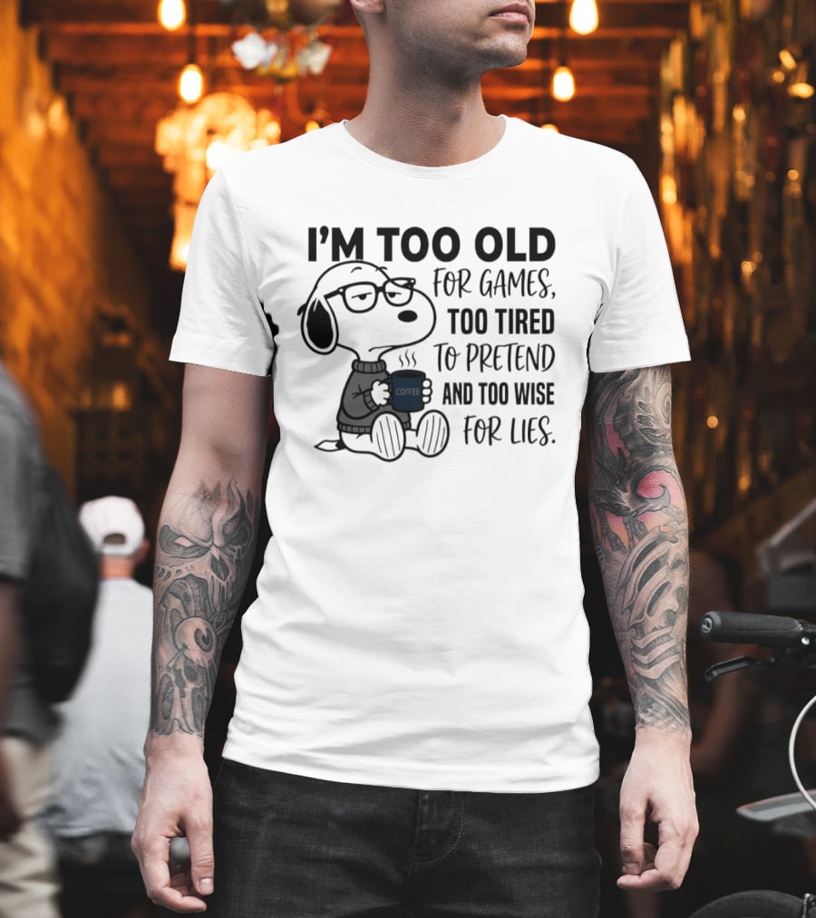 Snoopy I'm Too Old For Games Too Tired To Pretend Too Wise For Lies T-Shirt