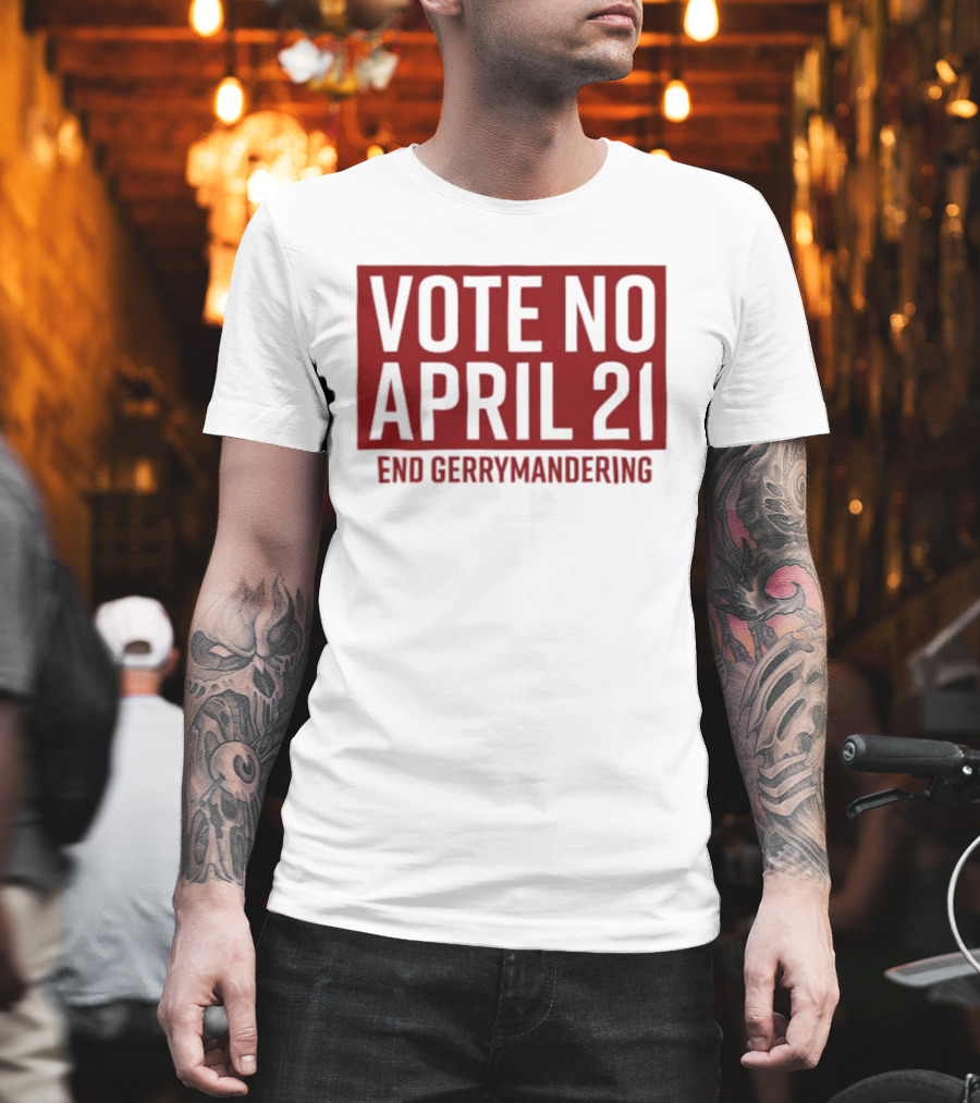Vote No April 21 End Gerrymandering Activism Awareness T-Shirt