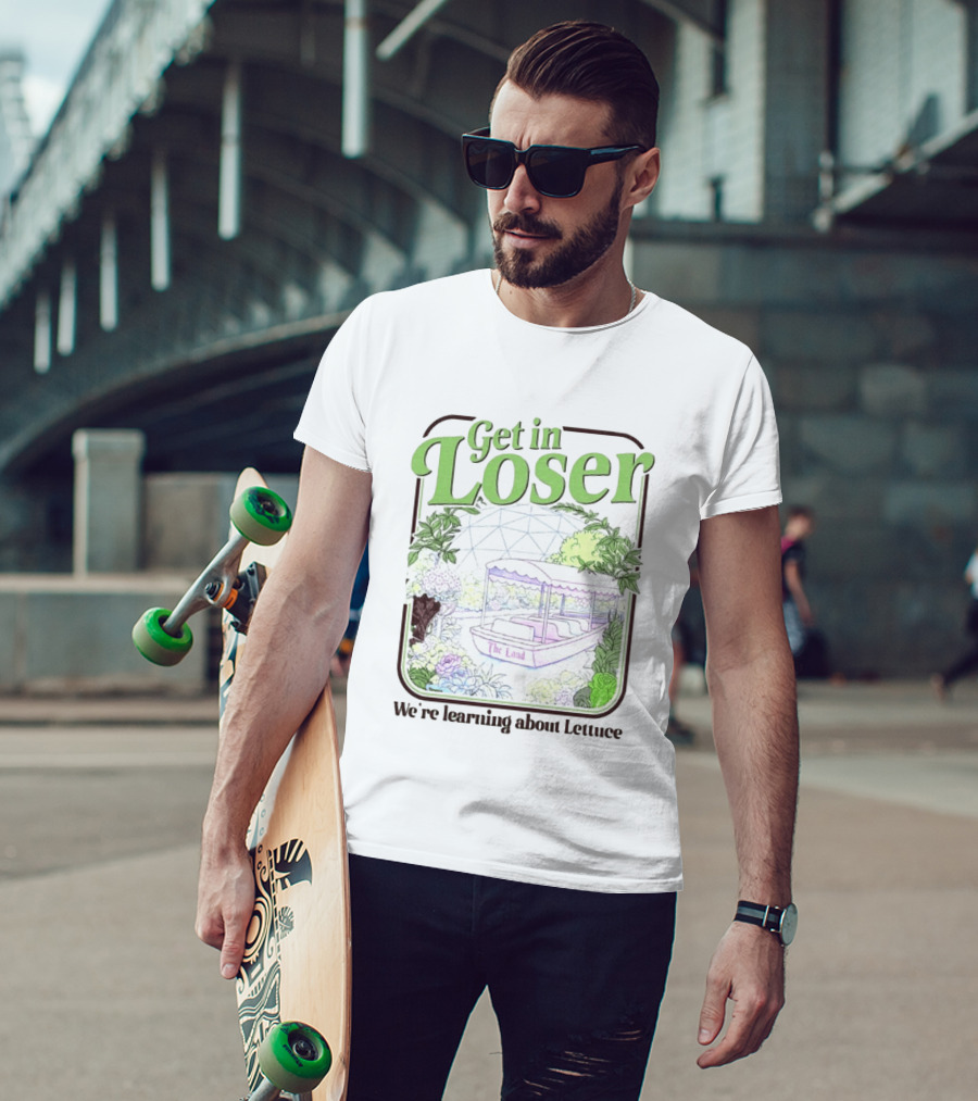 Get In Loser We're Learning About Lettuce The Land Dome T-Shirt