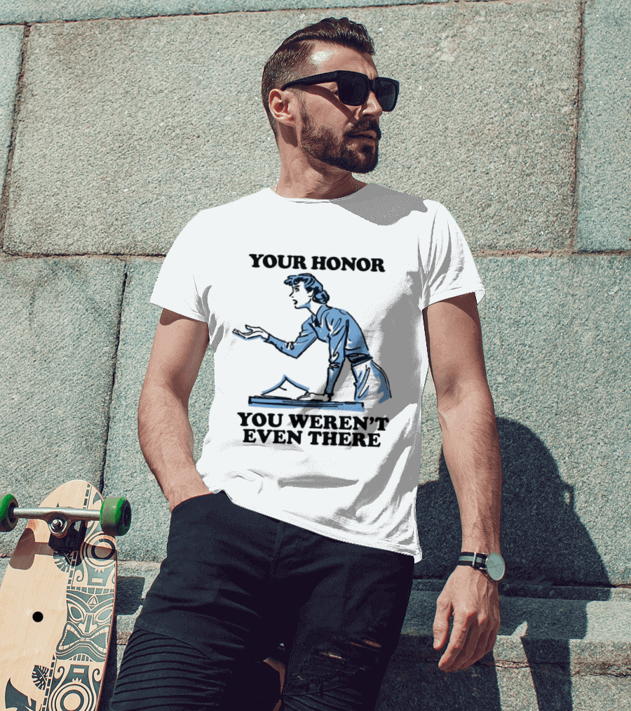 Your Honor You Weren't Even There Lawyer Courtroom Sketch T-Shirt