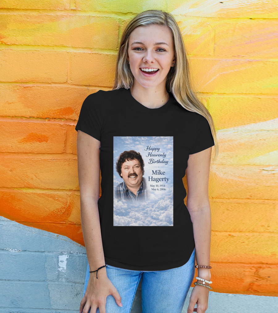 Happy Heavenly Birthday To Mike Hagerty May 10 1954 May 6 2006 T-Shirt
