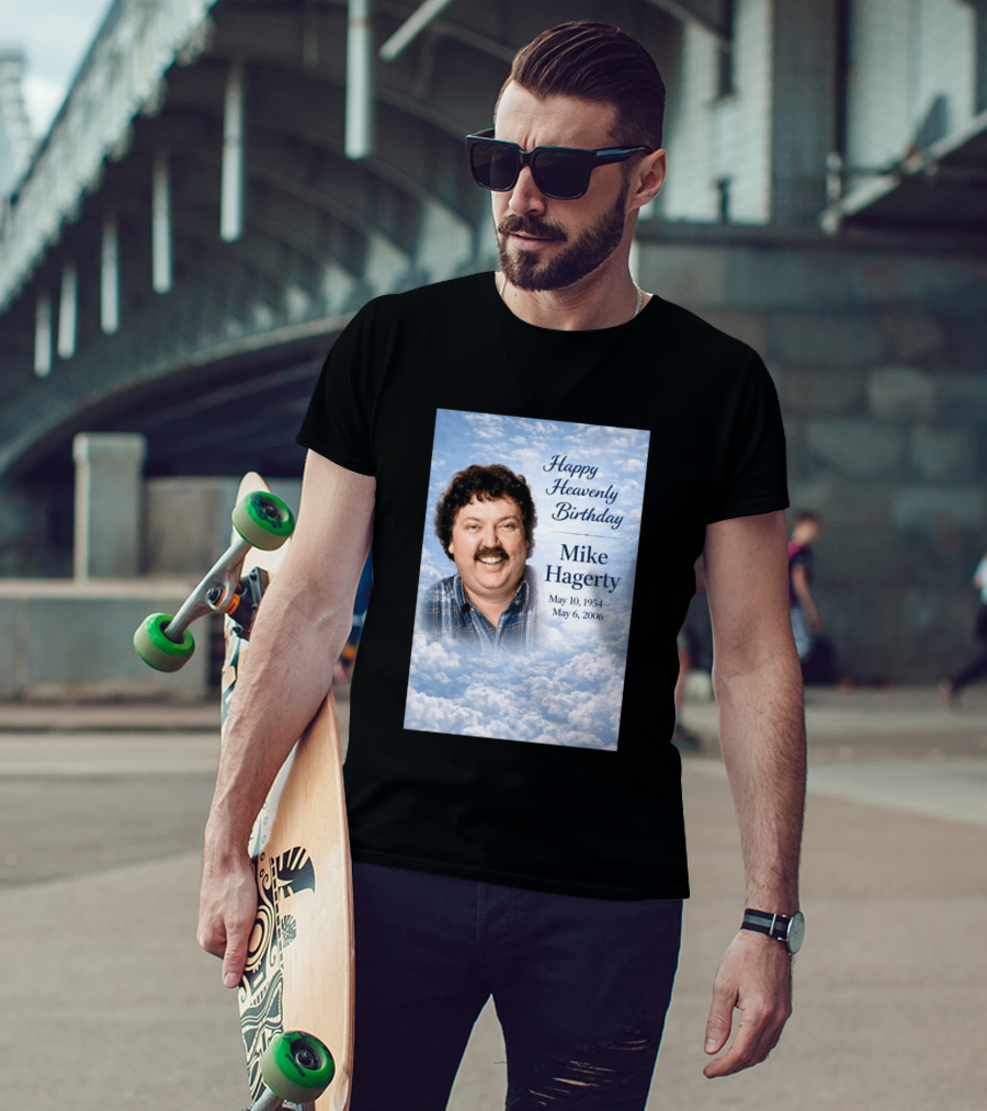 Happy Heavenly Birthday To Mike Hagerty May 10 1954 May 6 2006 T-Shirt