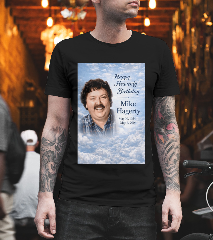 Happy Heavenly Birthday To Mike Hagerty May 10 1954 May 6 2006 T-Shirt