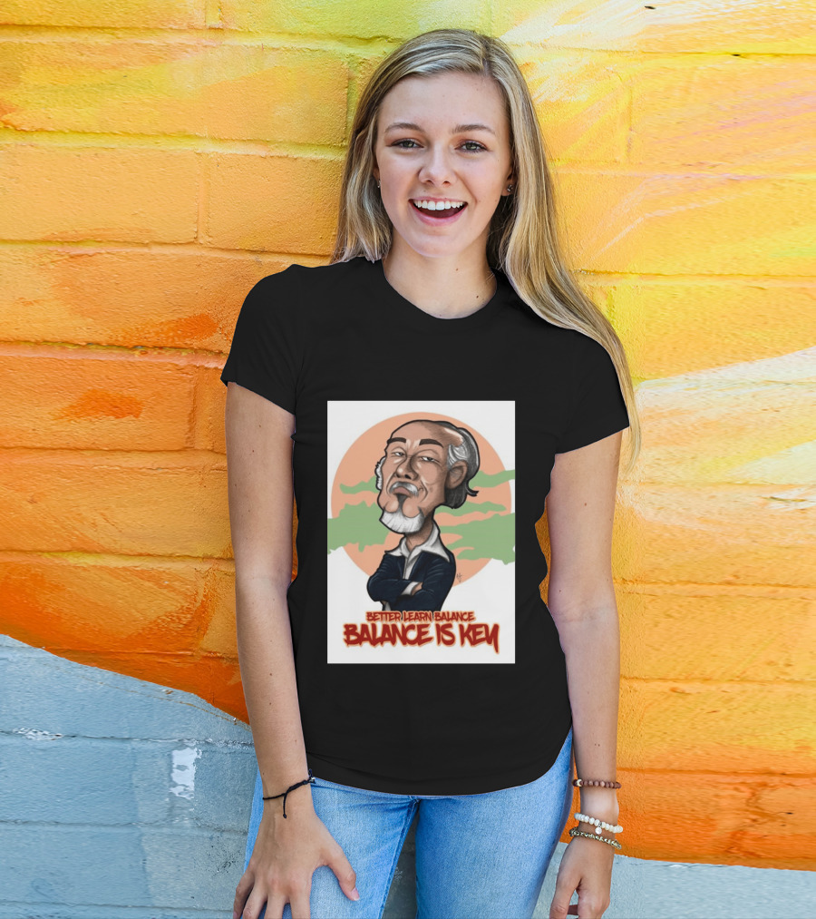 Miyagi Better Learn Balance Balance Is Key Wisdom T-Shirt