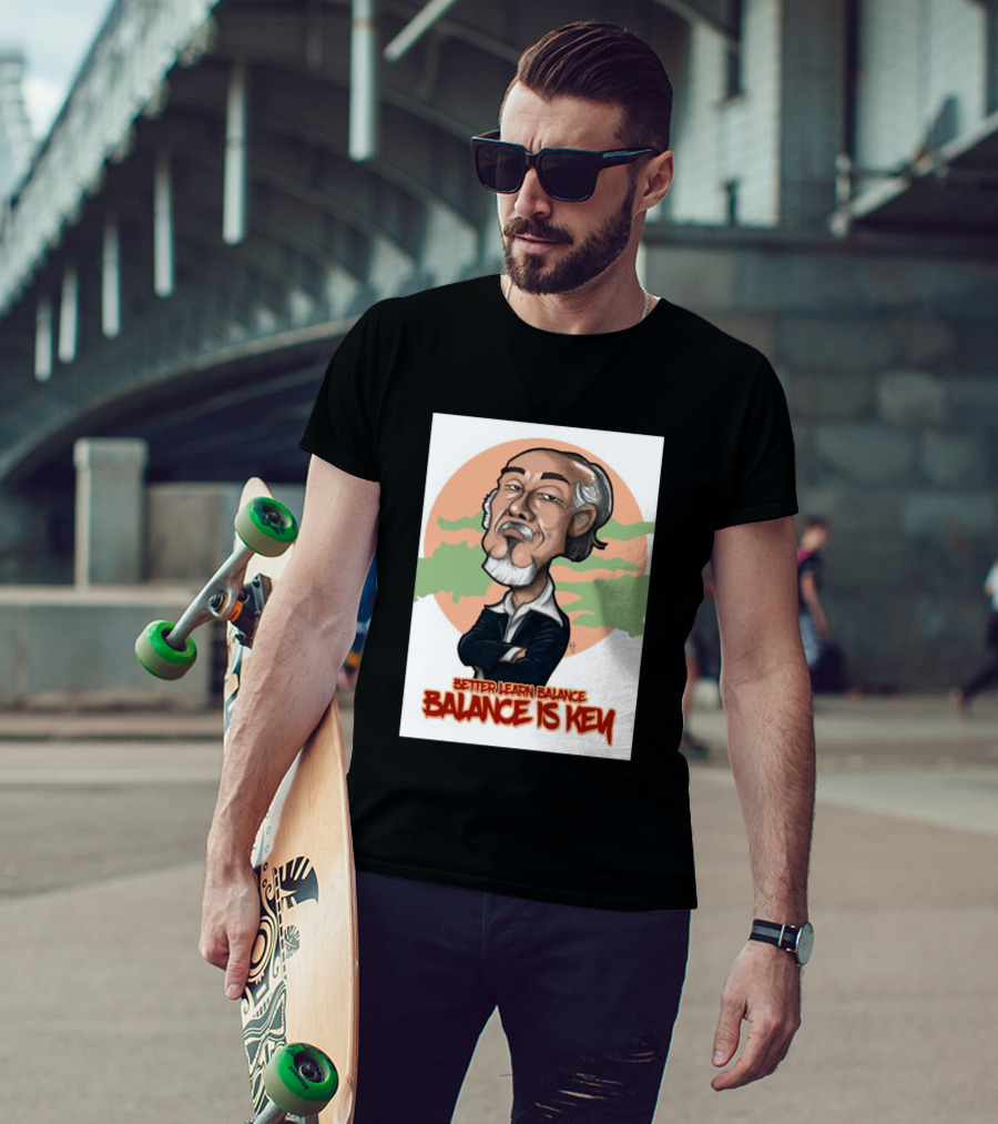 Miyagi Better Learn Balance Balance Is Key Wisdom T-Shirt