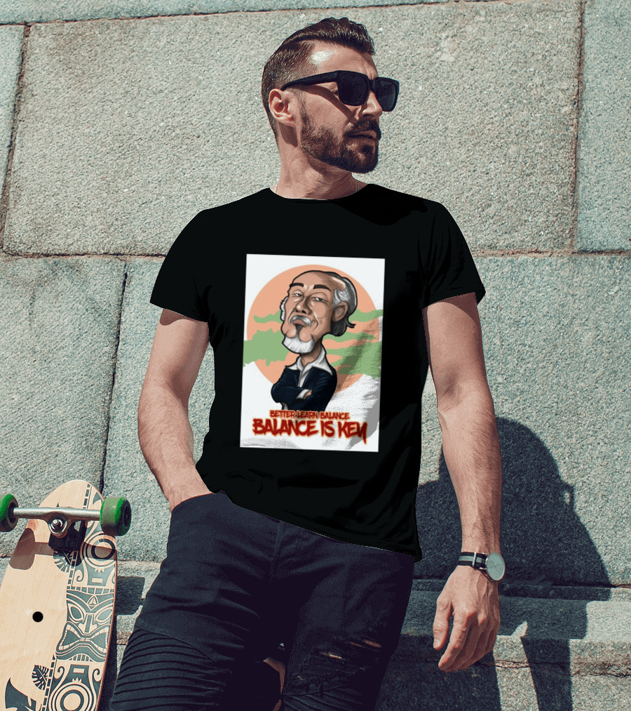 Miyagi Better Learn Balance Balance Is Key Wisdom T-Shirt