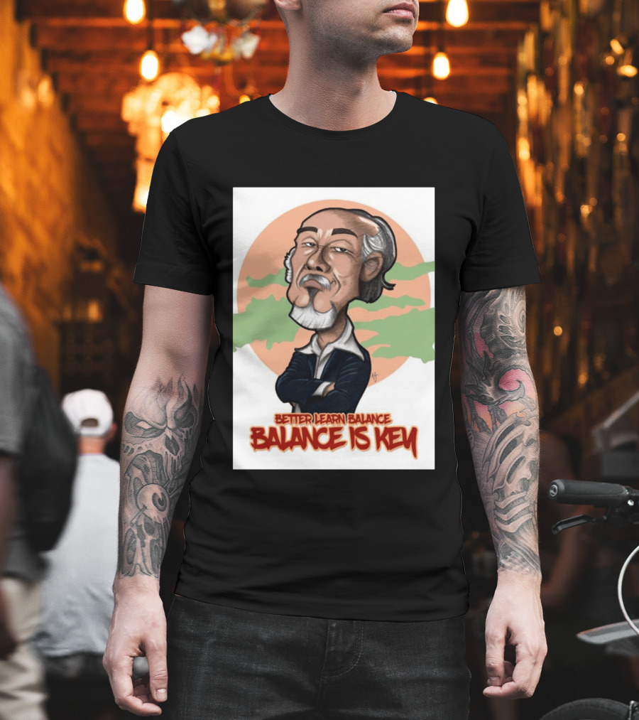 Miyagi Better Learn Balance Balance Is Key Wisdom T-Shirt