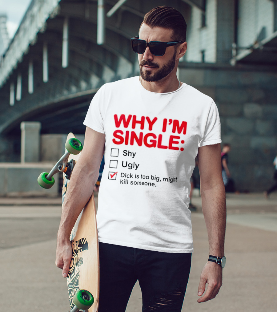 Why I'm Single Dick Is Too Big Might Kill Someone Comical Checklist T-Shirt