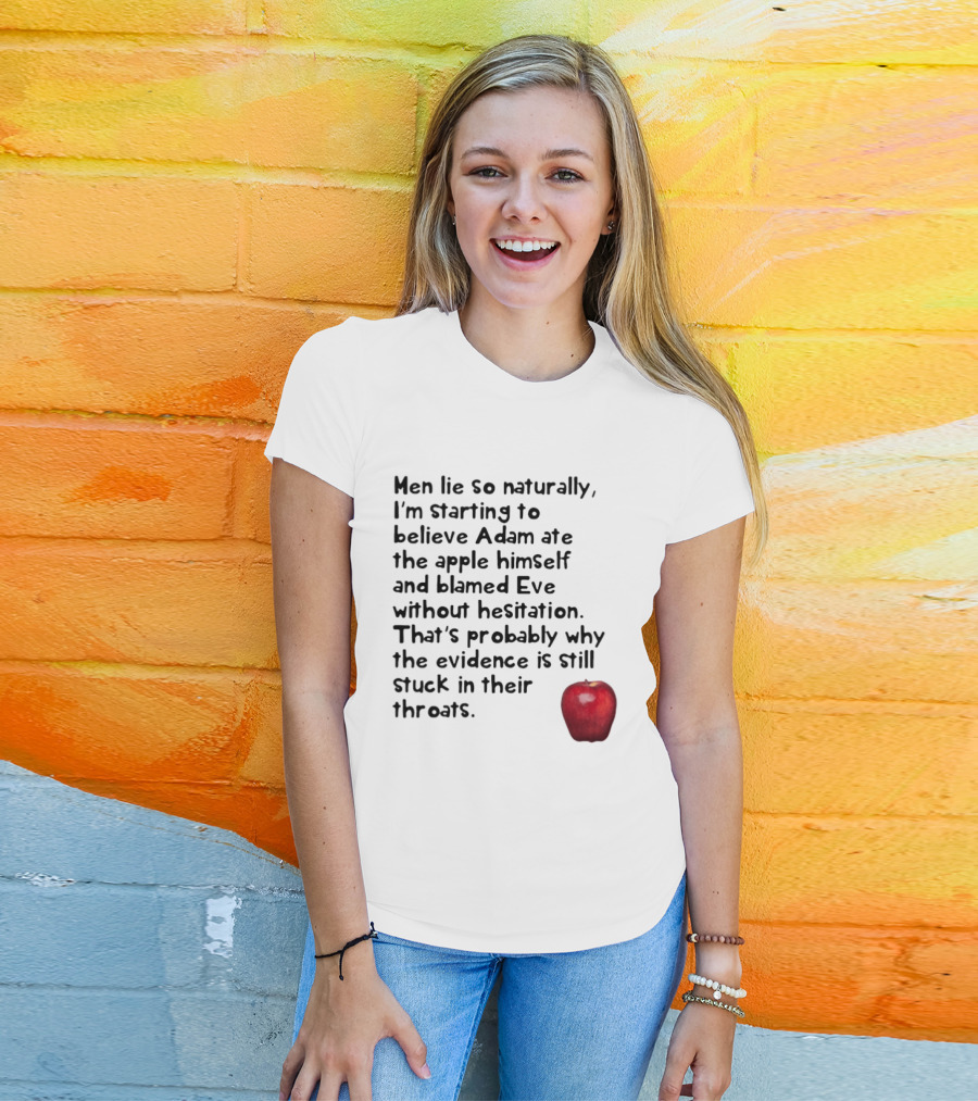 Men Lie So Naturally Starting To Believe Adam Ate The Apple Himself Blamed Eve Without Hesitation Evidence Stuck In Their Throats T-Shirt