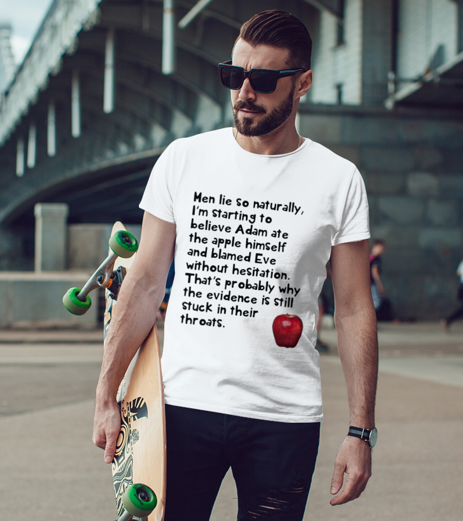 Men Lie So Naturally Starting To Believe Adam Ate The Apple Himself Blamed Eve Without Hesitation Evidence Stuck In Their Throats T-Shirt