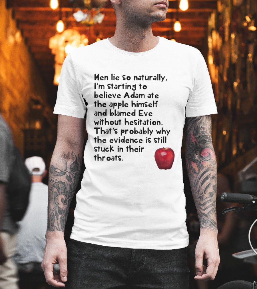 Men Lie So Naturally Starting To Believe Adam Ate The Apple Himself Blamed Eve Without Hesitation Evidence Stuck In Their Throats T-Shirt