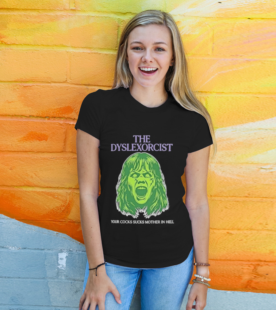 The Dyslexorcist Your Cocks Sucks Mother In Hell T-Shirt
