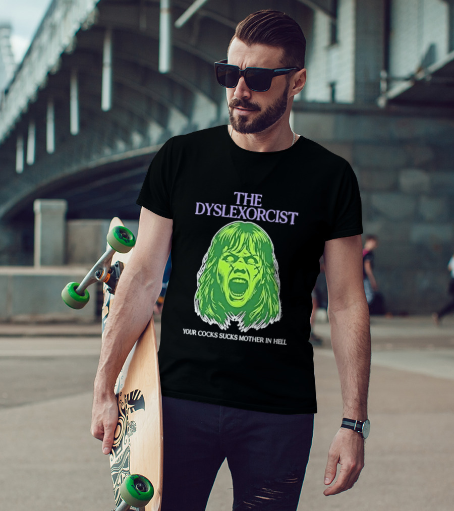 The Dyslexorcist Your Cocks Sucks Mother In Hell T-Shirt