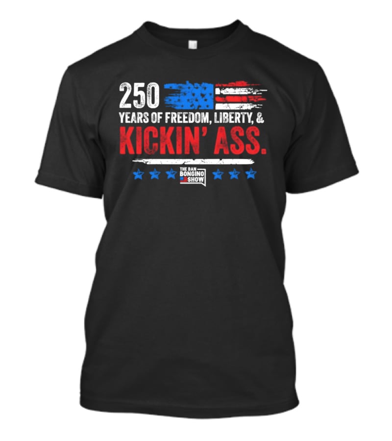 250 Years Of Freedom Liberty Kickin' Ass American Flag Dan Bongino T-Shirt