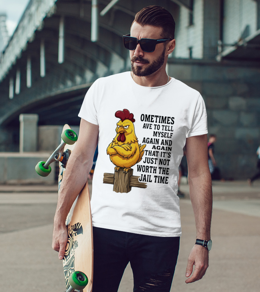 Chicken Sometimes Tell Myself Again And Again Not Worth Jail Time T-Shirt
