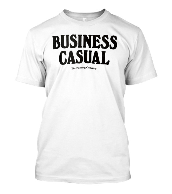 BUSINESS CASUAL The Pleasing Company T-Shirt