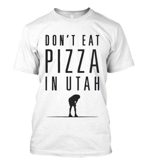 Don't Eat Pizza In Utah Warning With Bent Over Figure T-Shirt