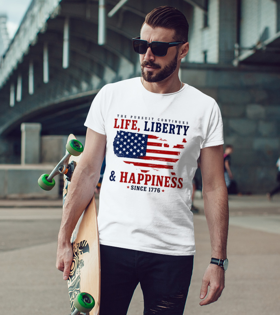 The Pursuit Continues Life Liberty And Happiness Since 1776 USA Flag T-Shirt