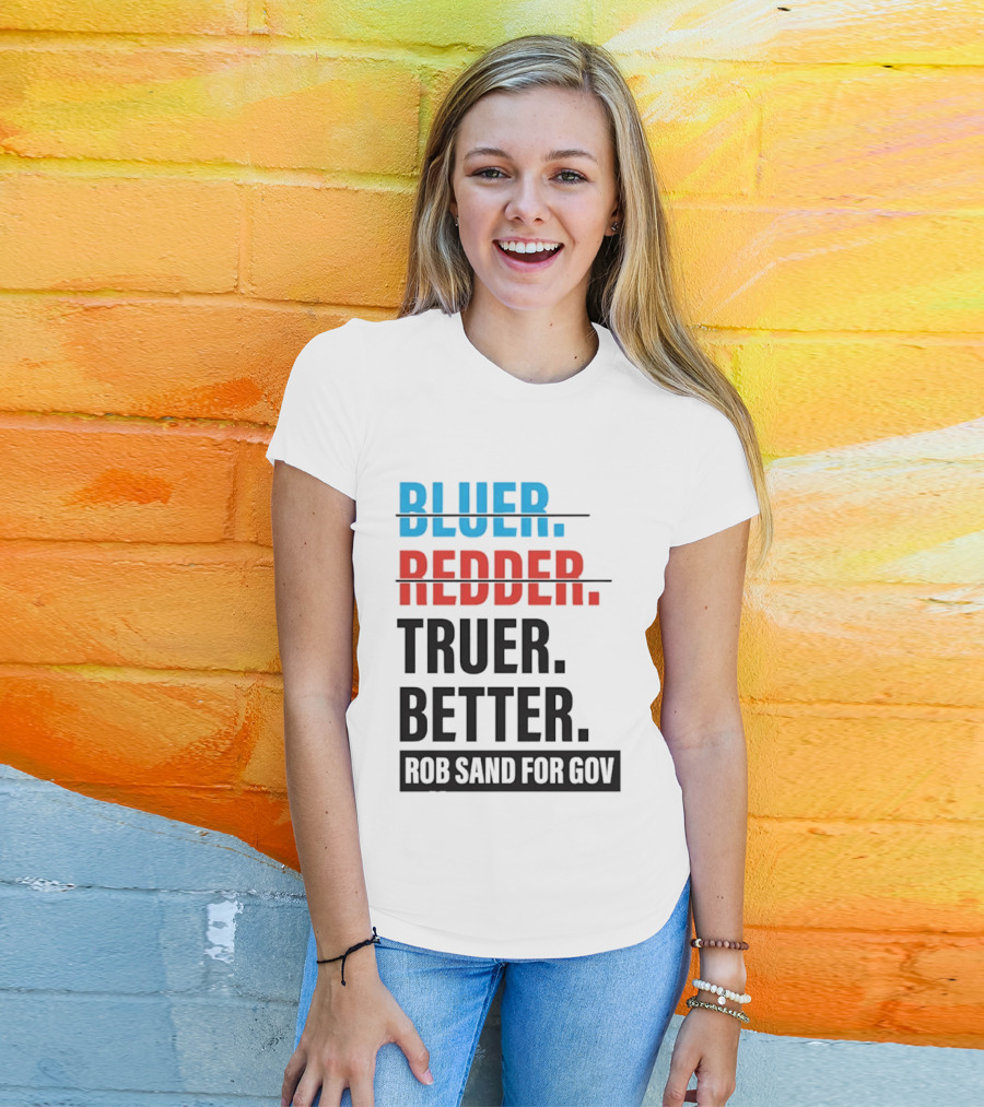 Bluer Redder Truer Better Rob Sand For Gov T-Shirt