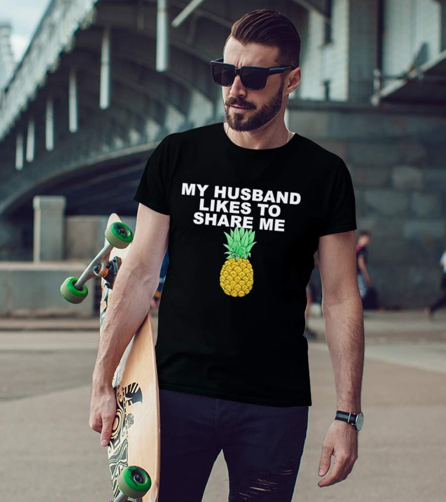 My Husband Likes To Share Me Pineapple T-Shirt