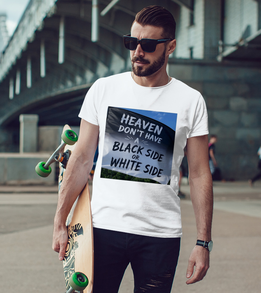 Heaven Don't Have A Black Side Or White Side Unity Message T-Shirt