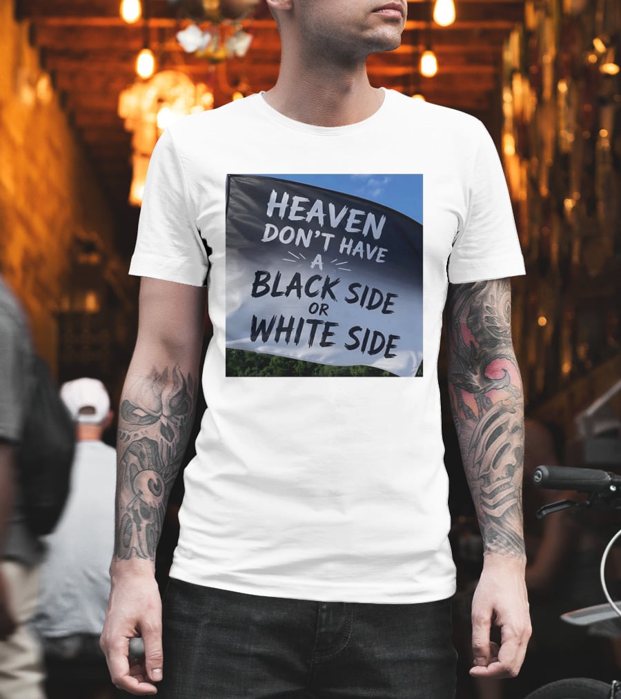 Heaven Don't Have A Black Side Or White Side Unity Message T-Shirt