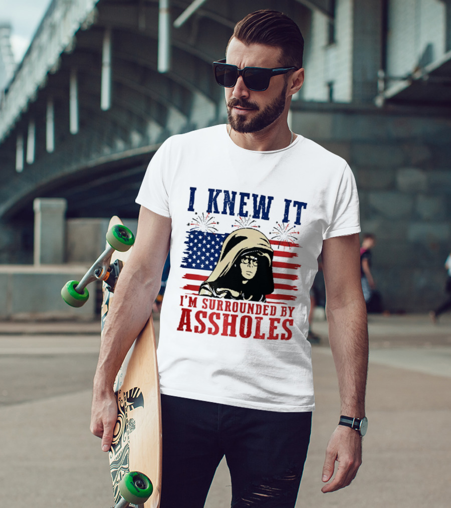 I Knew It I'm Surrounded By Assholes Spaceballs Patriotic 4th Of July American Flag Fireworks T-Shirt