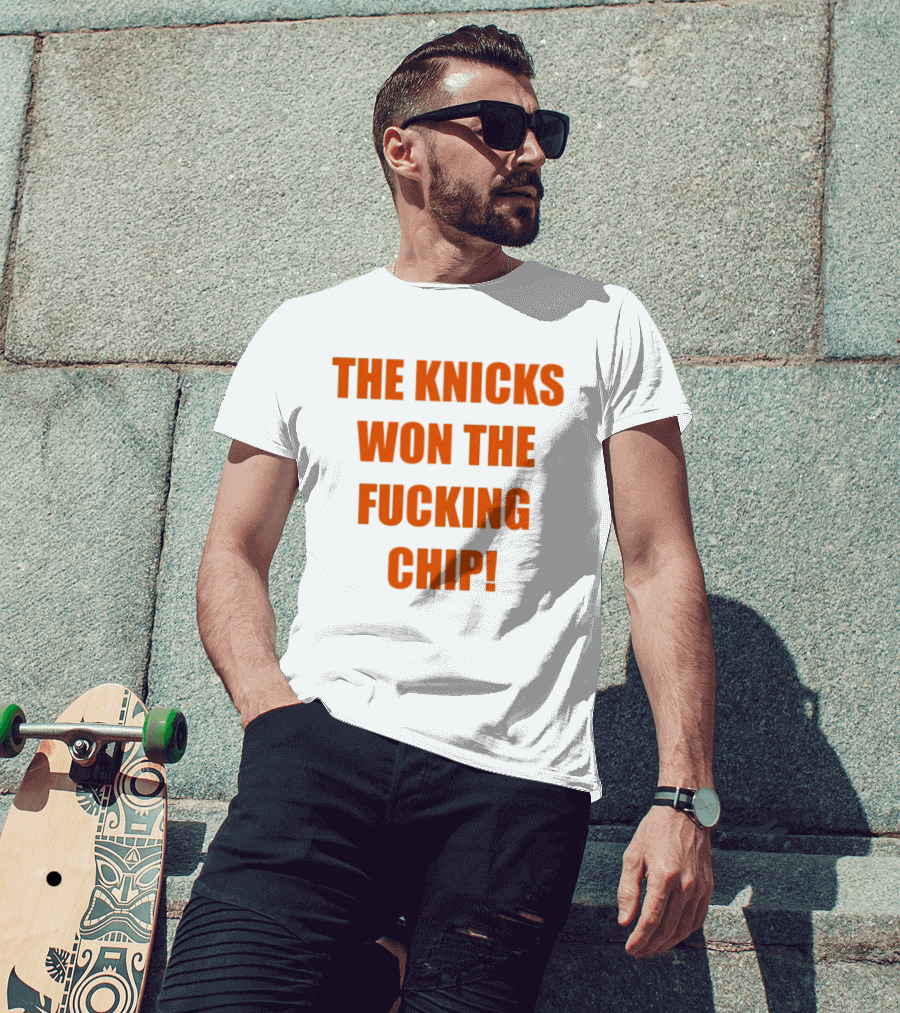 The Knicks Won The Fucking Chip T-Shirt