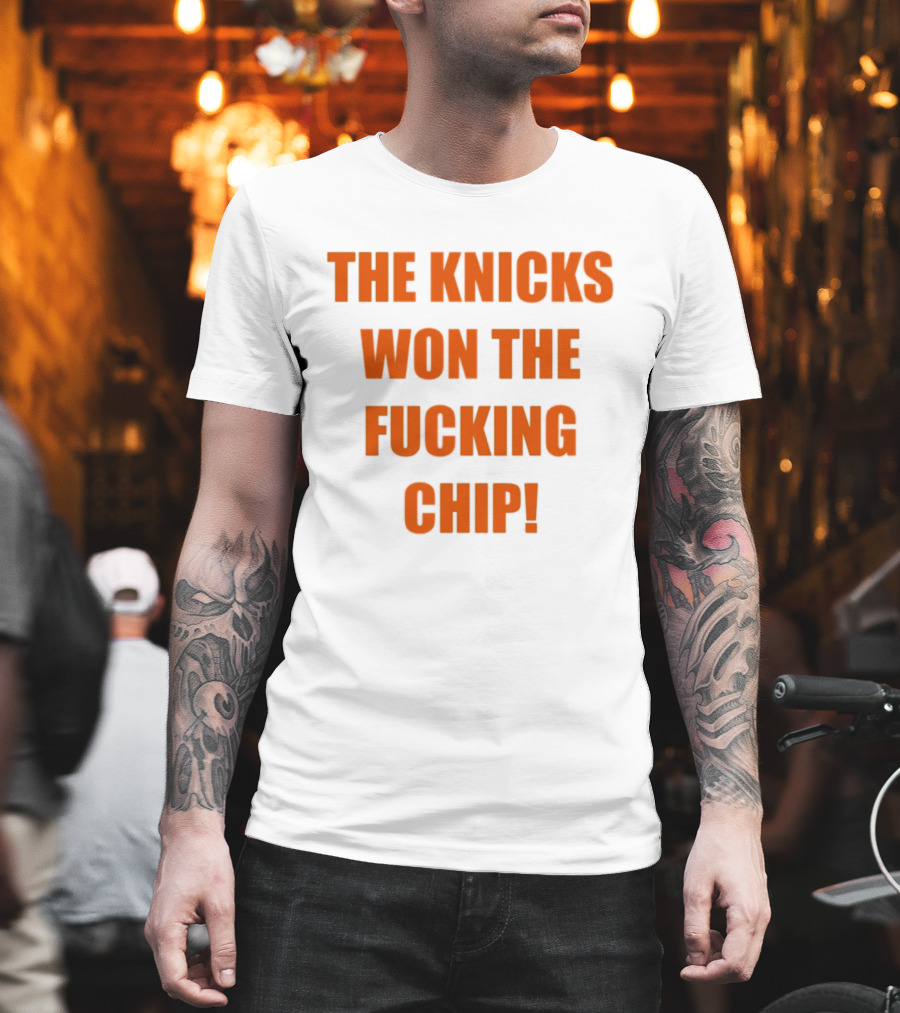 The Knicks Won The Fucking Chip T-Shirt