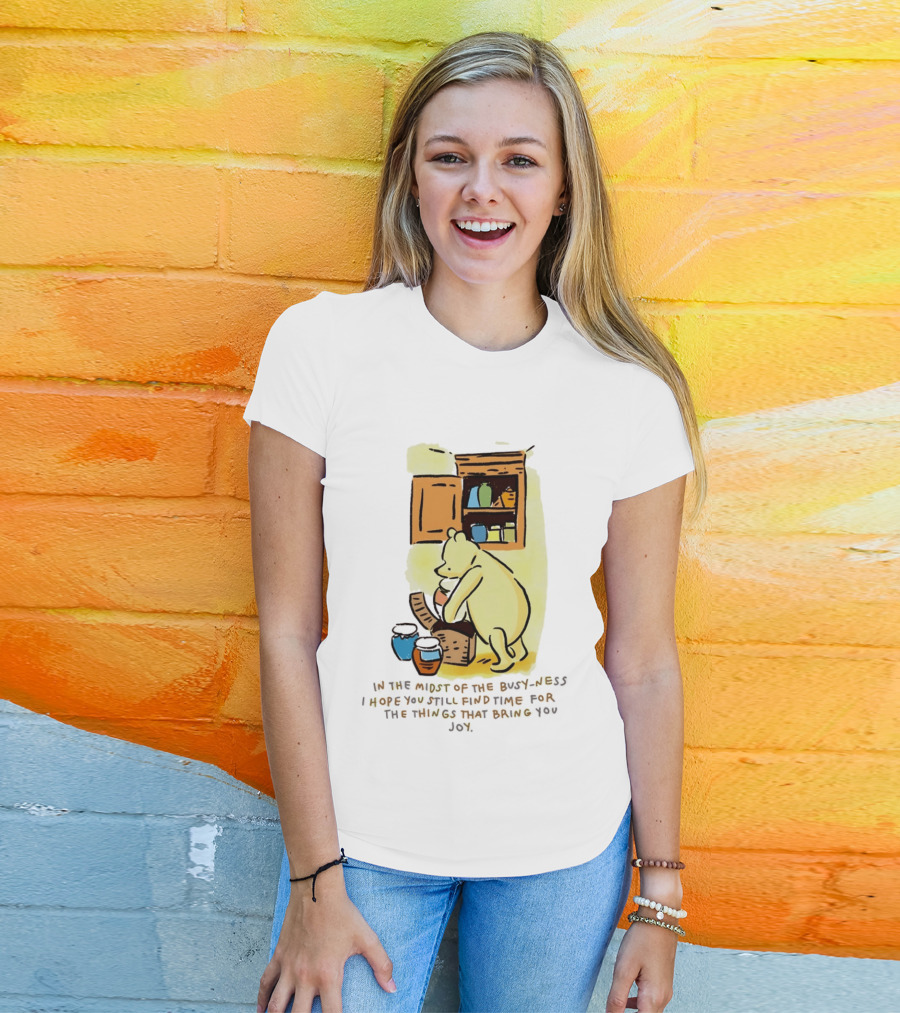 Winnie The Pooh In The Midst Of The Busyness Find Time For The Things That Bring You Joy T-Shirt