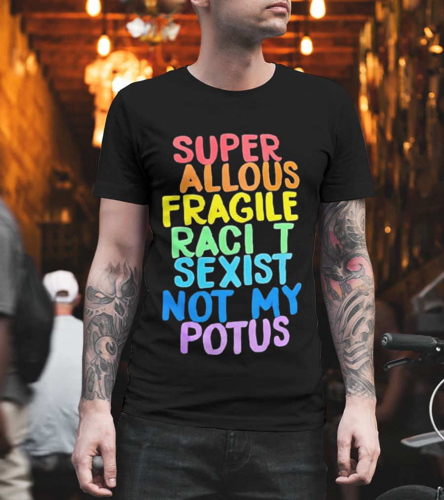 Super Callous Fragile Racist Sexist Not My POTUS Rainbow T-Shirt