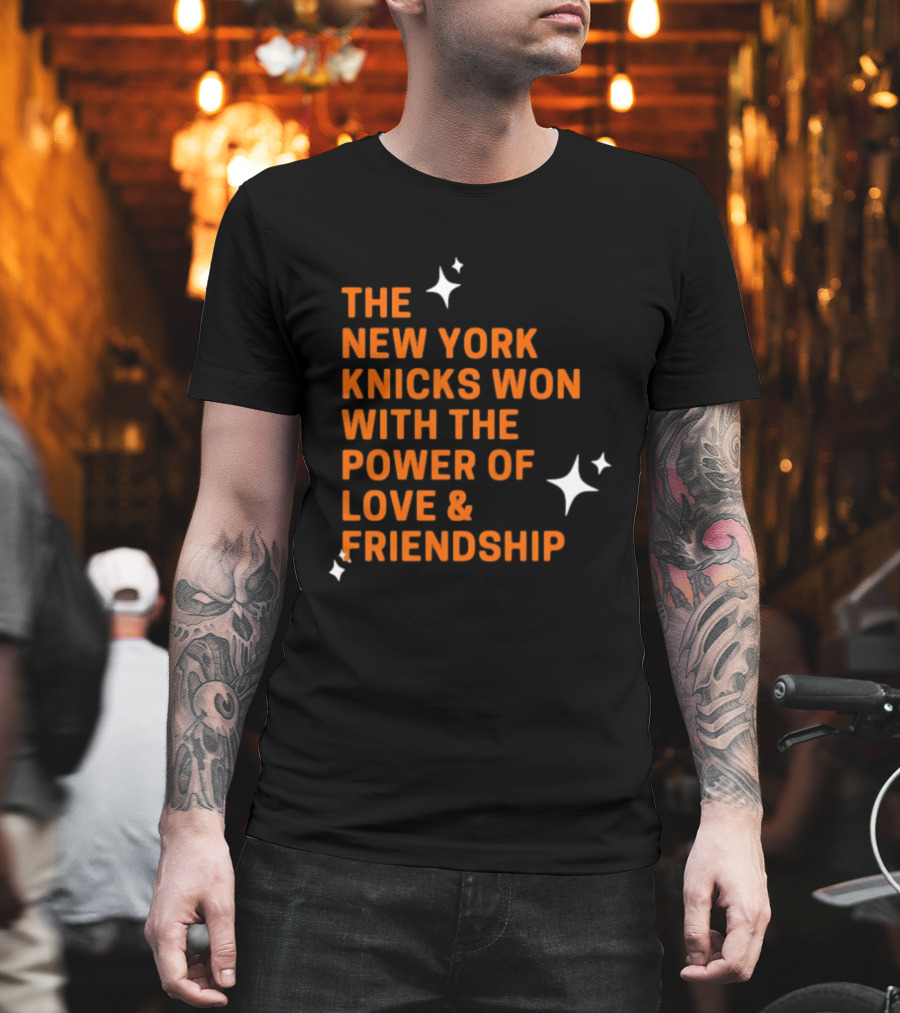 The New York Knicks Won With The Power Of Love And Friendship T-Shirt