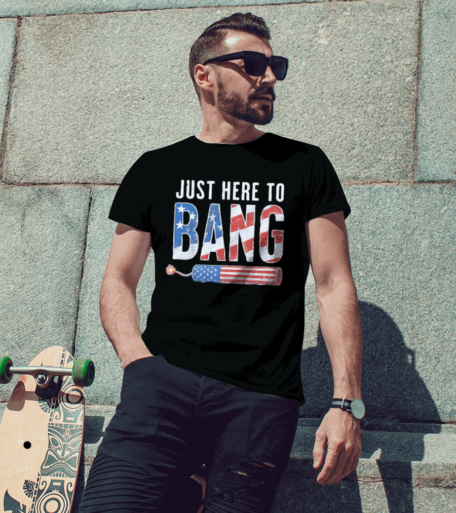 Just Here To Bang USA Flag Firework 250th Anniversary Of Freedom T-Shirt