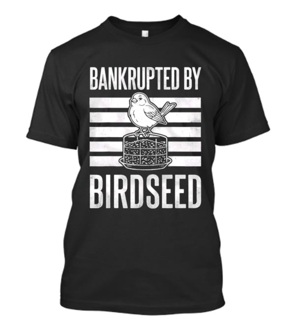 Bankrupted By Birdseed Funny Bird Ing Lover T-Shirt