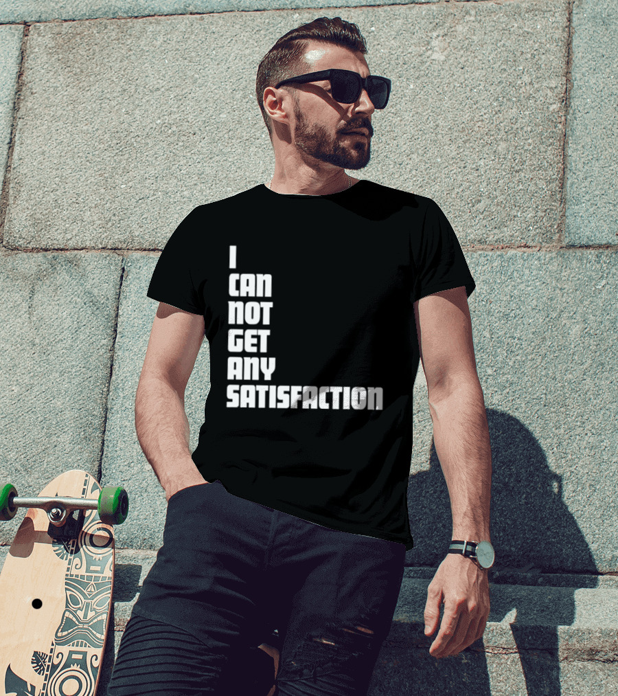 I Can Not Get Any Satisfaction T-Shirt