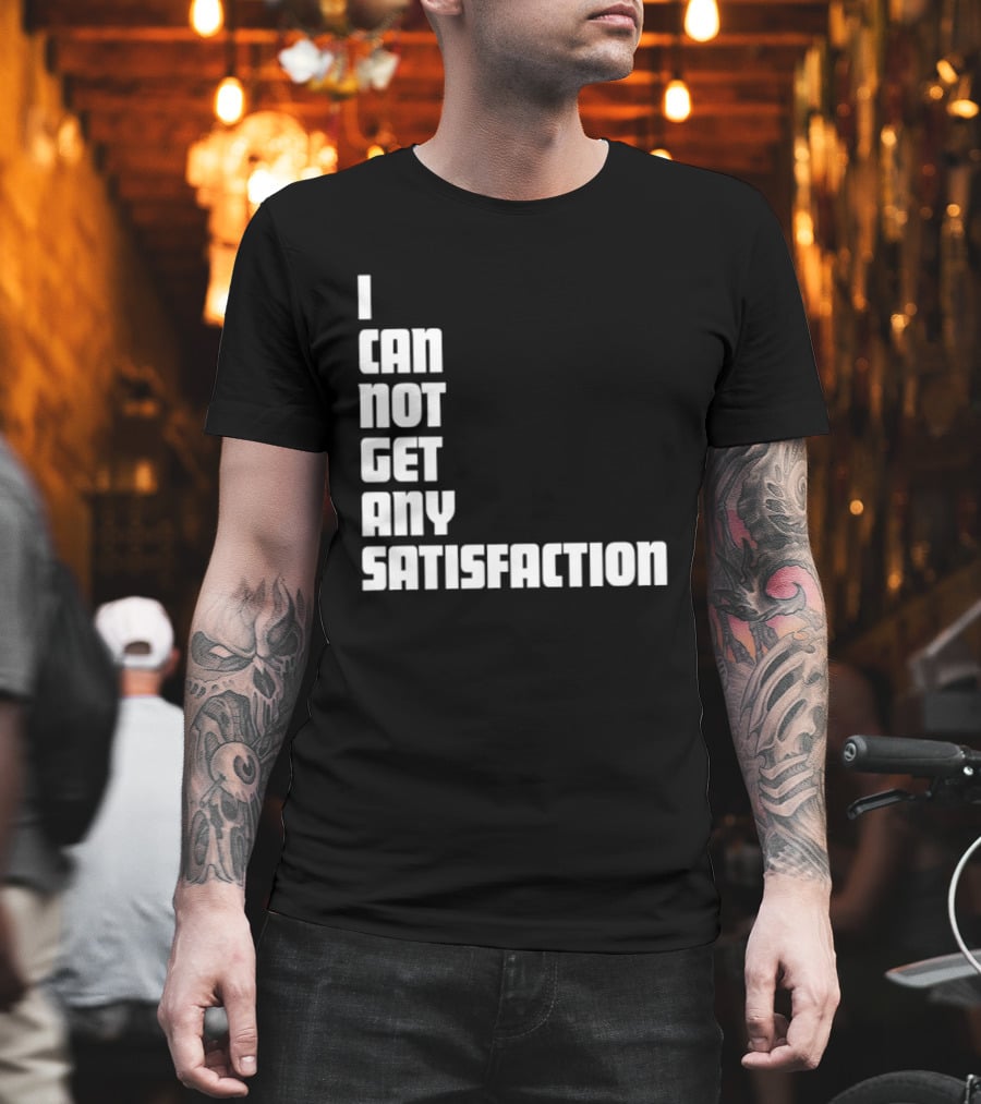 I Can Not Get Any Satisfaction T-Shirt