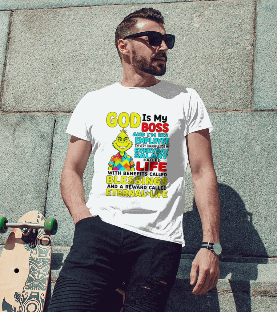 God Is My Boss Grinch I'm His Employee Thankful Everyday Salary Life Benefits Blessings Eternal Life T-Shirt