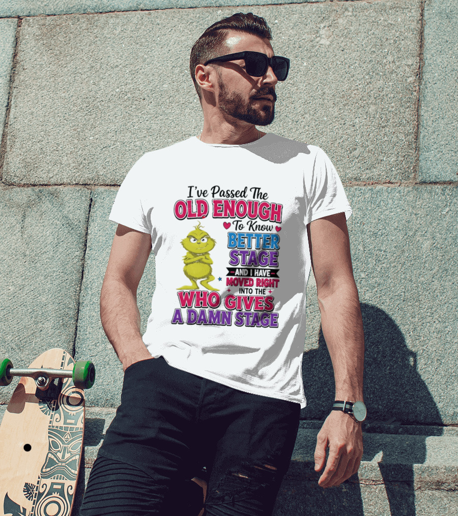 Passed The Old Enough To Know Better Moved Right Into The Who Gives A Damn Stage T-Shirt