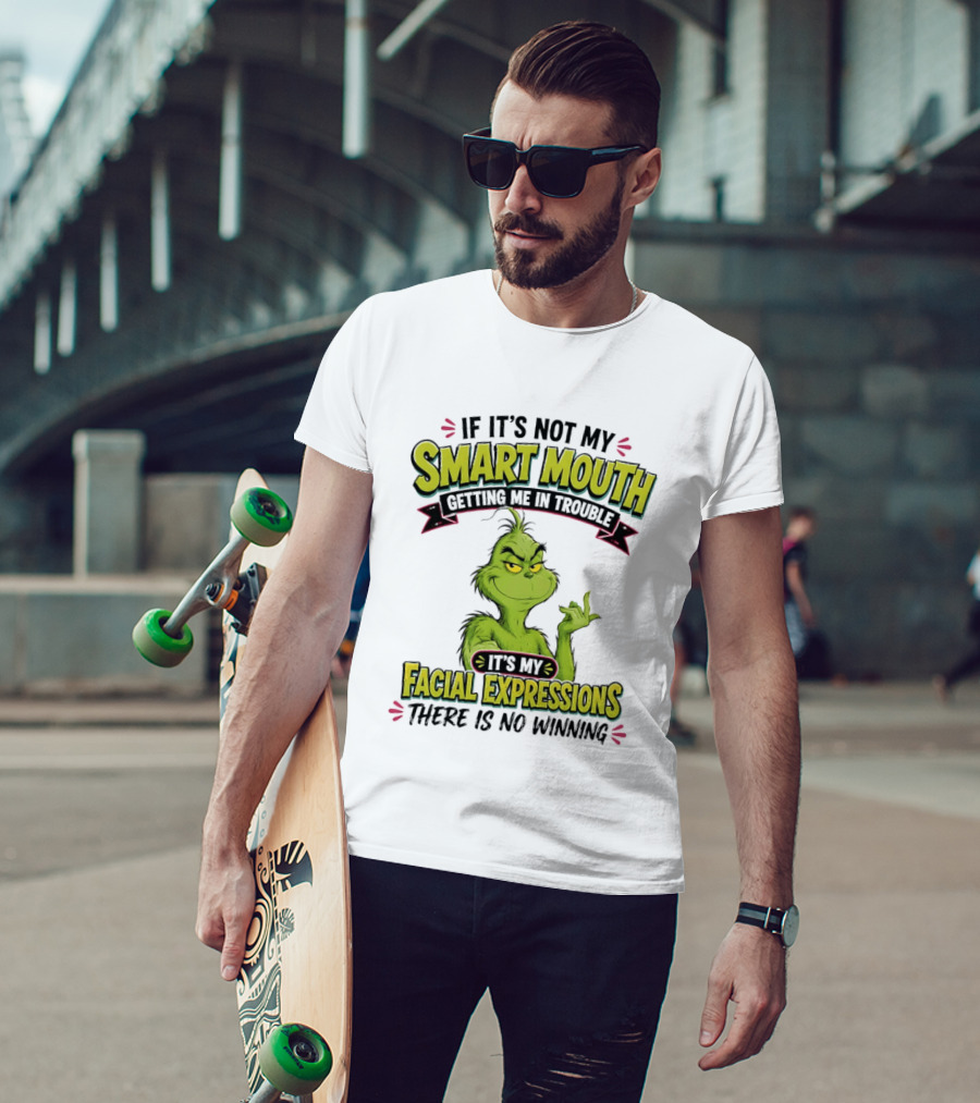 The Grinch If It's Not My Smart Mouth It's My Facial Expressions There Is No Winning T-Shirt