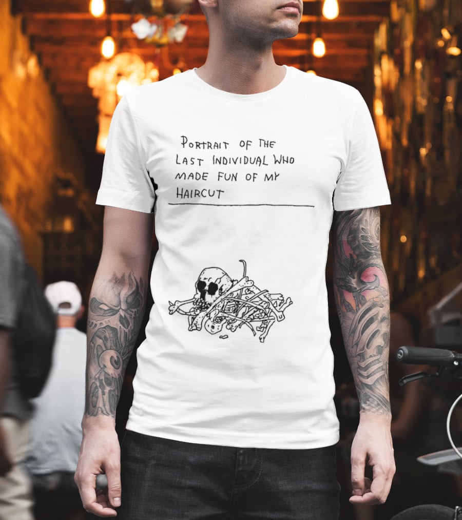 Portrait Of The Last Individual Who Made Fun Of My Haircut T-Shirt