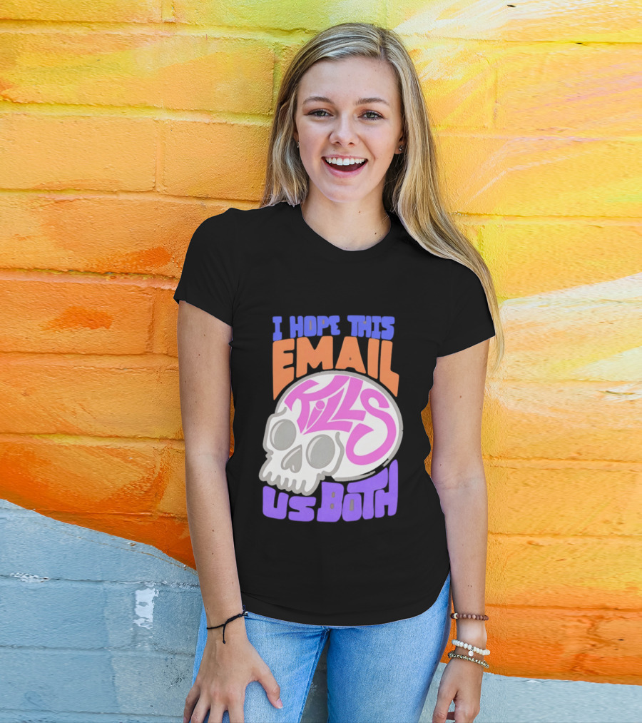 I Hope This Email Kills Us Both Skull T-Shirt