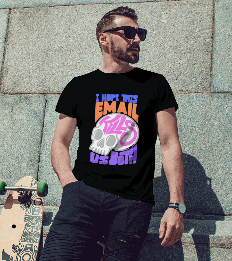 I Hope This Email Kills Us Both Skull T-Shirt