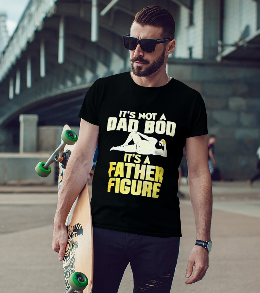 It's Not A Dad Bod It's A Father Figure T-Shirt