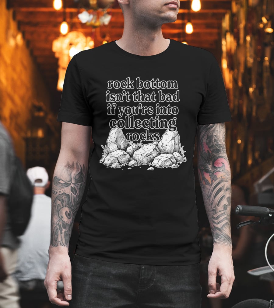 Rock Bottom Isn't That Bad If You're Into Collecting Rocks Rocky T-Shirt