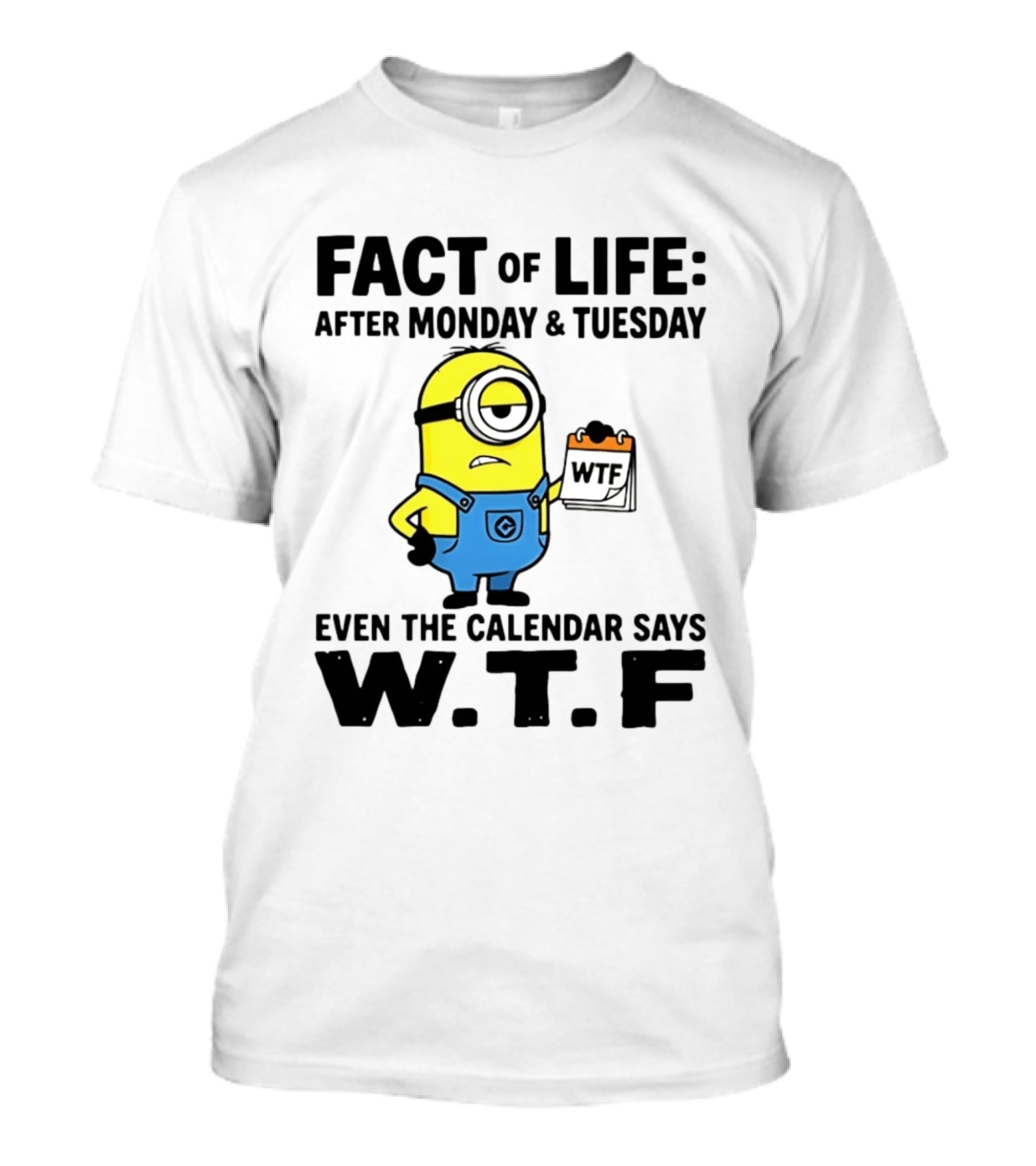 Fact Of Life After Monday Tuesday Even The Calendar Says WTF Minion T-Shirt