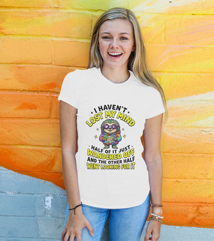 I Haven't Lost My Mind Cartoon Sloth Half Of It Just Wandered Off And The Other Half Went Looking For It T-Shirt