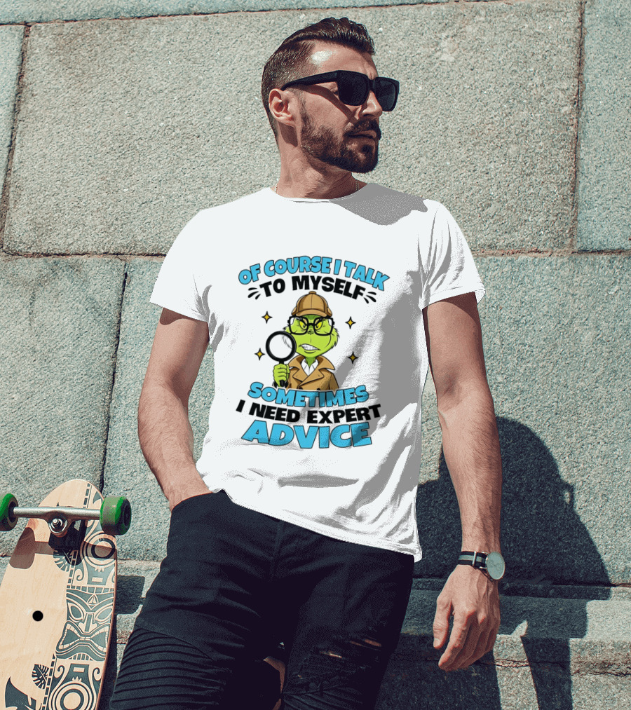 Of Course I Talk To Myself Sometimes I Need Expert Advice Grinch Detective Insight T-Shirt